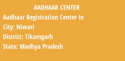 Aadhaar Registration Centres in Niwari, Tikamgarh, Madhya Pradesh State