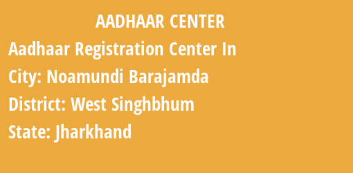 Aadhaar Registration Centres in Noamundi Barajamda , West Singhbhum, Jharkhand State