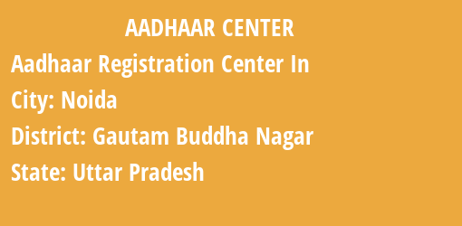 Aadhaar Registration Centres in Noida, Gautam Buddha Nagar, Uttar Pradesh State