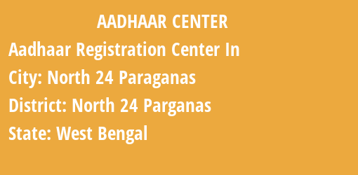 Aadhaar Registration Centres in North 24 Paraganas, North 24 Parganas, West Bengal State