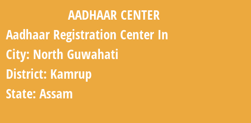 Aadhaar Registration Centres in North Guwahati, Kamrup, Assam State