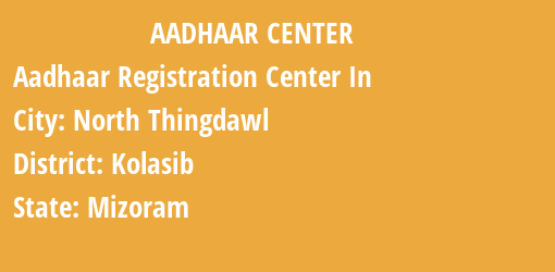 Aadhaar Registration Centres in North Thingdawl, Kolasib, Mizoram State