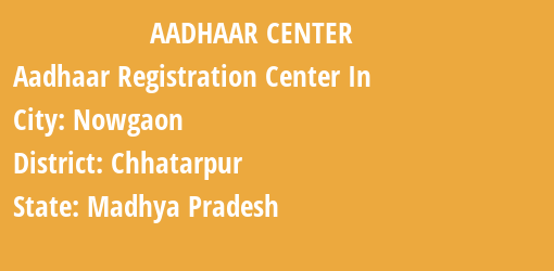 Aadhaar Registration Centres in Nowgaon, Chhatarpur, Madhya Pradesh State