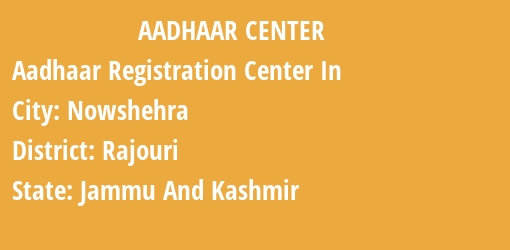 Aadhaar Registration Centres in Nowshehra, Rajouri, Jammu And Kashmir State