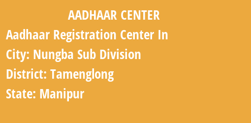 Aadhaar Registration Centres in Nungba Sub Division, Tamenglong, Manipur State