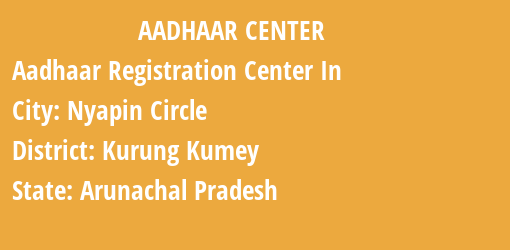 Aadhaar Registration Centres in Nyapin Circle, Kurung Kumey, Arunachal Pradesh State