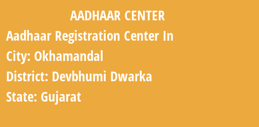 Aadhaar Registration Centres in Okhamandal, Devbhumi Dwarka, Gujarat State