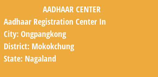 Aadhaar Registration Centres in Ongpangkong, Mokokchung, Nagaland State