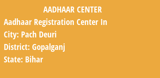 Aadhaar Registration Centres in Pach Deuri, Gopalganj, Bihar State