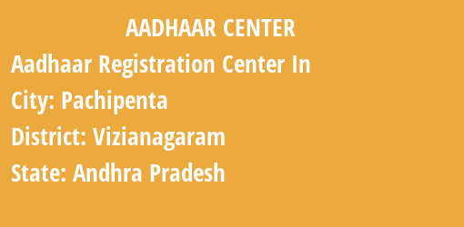 Aadhaar Registration Centres in Pachipenta, Vizianagaram, Andhra Pradesh State