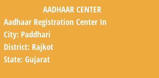 Aadhaar Registration Centres in Paddhari, Rajkot, Gujarat State