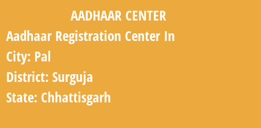 Aadhaar Registration Centres in Pal, Surguja, Chhattisgarh State