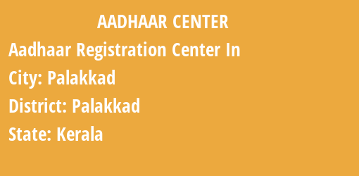 Aadhaar Registration Centres in Palakkad, Palakkad, Kerala State