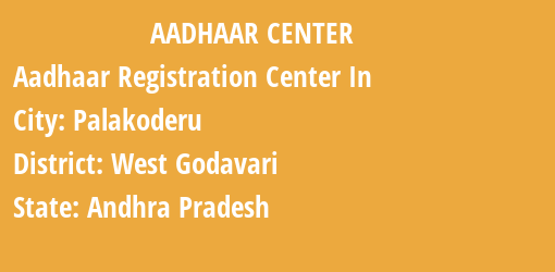 Aadhaar Registration Centres in Palakoderu, West Godavari, Andhra Pradesh State