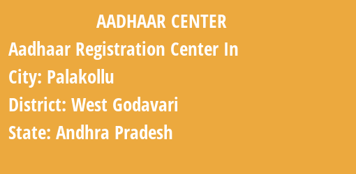 Aadhaar Registration Centres in Palakollu, West Godavari, Andhra Pradesh State