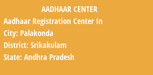 Aadhaar Registration Centres in Palakonda, Srikakulam, Andhra Pradesh State