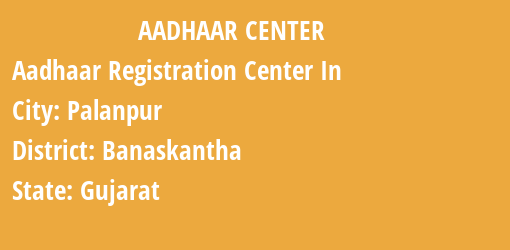 Aadhaar Registration Centres in Palanpur, Banaskantha, Gujarat State