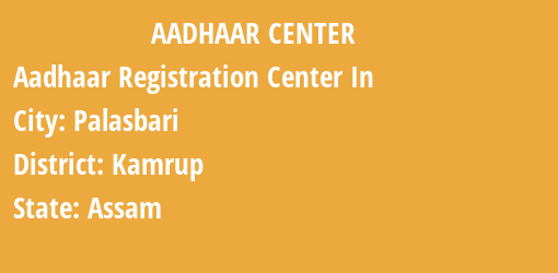 Aadhaar Registration Centres in Palasbari, Kamrup, Assam State