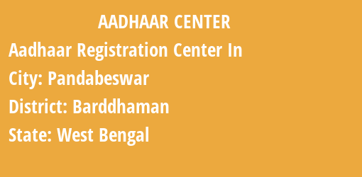 Aadhaar Registration Centres in Pandabeswar, Barddhaman, West Bengal State