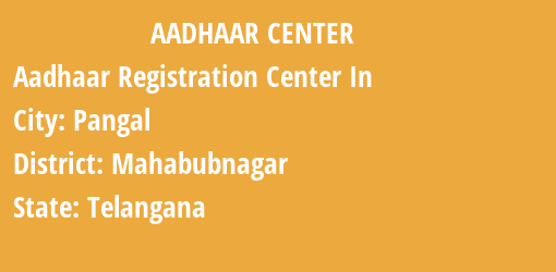 Aadhaar Registration Centres in Pangal, Mahabubnagar, Telangana State