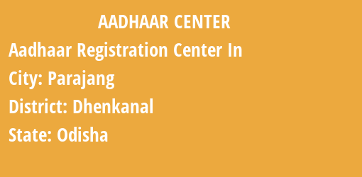 Aadhaar Registration Centres in Parajang, Dhenkanal, Odisha State