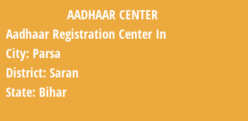 Aadhaar Registration Centres in Parsa, Saran, Bihar State