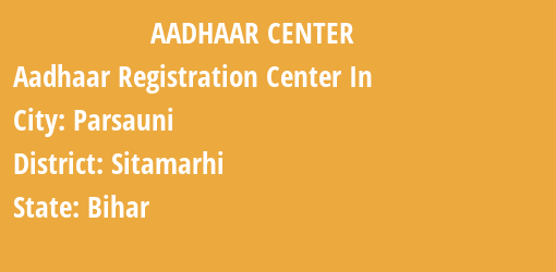 Aadhaar Registration Centres in Parsauni, Sitamarhi, Bihar State