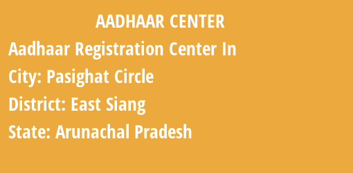 Aadhaar Registration Centres in Pasighat Circle, East Siang, Arunachal Pradesh State