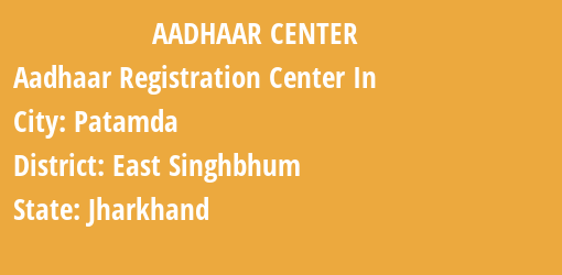 Aadhaar Registration Centres in Patamda, East Singhbhum, Jharkhand State