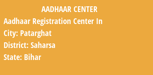 Aadhaar Registration Centres in Patarghat, Saharsa, Bihar State