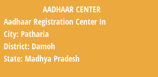 Aadhaar Registration Centres in Patharia, Damoh, Madhya Pradesh State