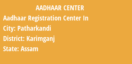 Aadhaar Registration Centres in Patharkandi, Karimganj, Assam State