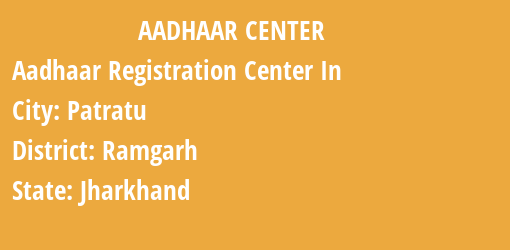 Aadhaar Registration Centres in Patratu, Ramgarh, Jharkhand State