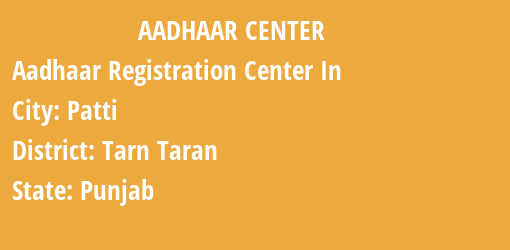 Aadhaar Registration Centres in Patti, Tarn Taran, Punjab State