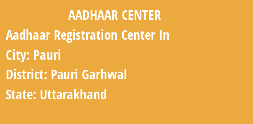 Aadhaar Registration Centres in Pauri, Pauri Garhwal, Uttarakhand State