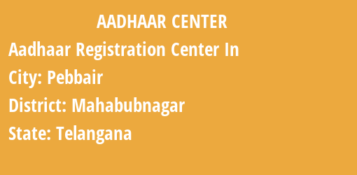 Aadhaar Registration Centres in Pebbair, Mahabubnagar, Telangana State