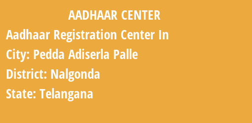 Aadhaar Registration Centres in Pedda Adiserla Palle, Nalgonda, Telangana State