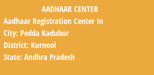 Aadhaar Registration Centres in Pedda Kadubur, Kurnool, Andhra Pradesh State