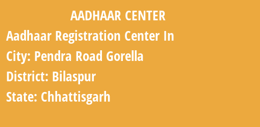 Aadhaar Registration Centres in Pendra Road Gorella, Bilaspur, Chhattisgarh State