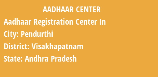 Aadhaar Registration Centres in Pendurthi, Visakhapatnam, Andhra Pradesh State