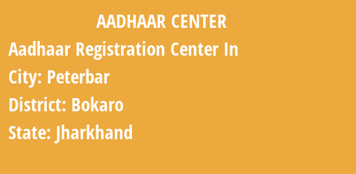 Aadhaar Registration Centres in Peterbar, Bokaro, Jharkhand State