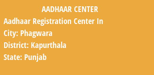 Aadhaar Registration Centres in Phagwara, Kapurthala, Punjab State