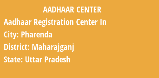 Aadhaar Registration Centres in Pharenda, Maharajganj, Uttar Pradesh State