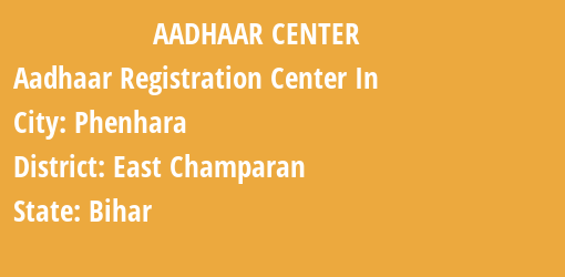 Aadhaar Registration Centres in Phenhara, East Champaran, Bihar State