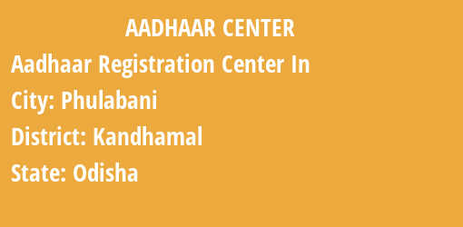 Aadhaar Registration Centres in Phulabani, Kandhamal, Odisha State