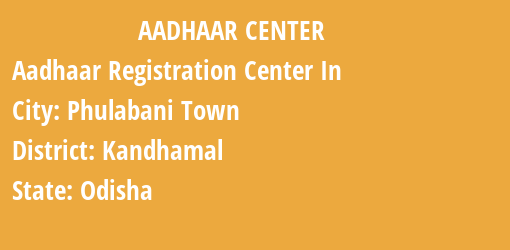 Aadhaar Registration Centres in Phulabani Town, Kandhamal, Odisha State