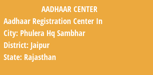 Aadhaar Registration Centres in Phulera Hq Sambhar , Jaipur, Rajasthan State