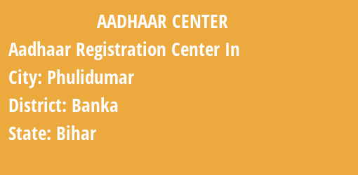 Aadhaar Registration Centres in Phulidumar, Banka, Bihar State