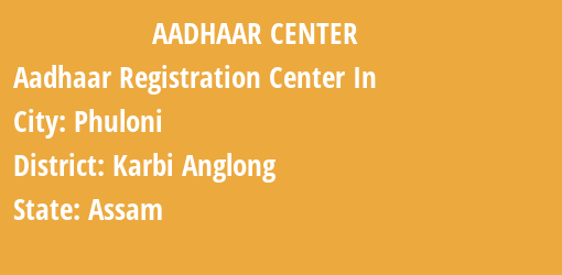 Aadhaar Registration Centres in Phuloni, Karbi Anglong, Assam State