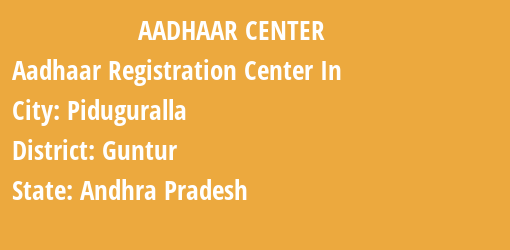 Aadhaar Registration Centres in Piduguralla, Guntur, Andhra Pradesh State